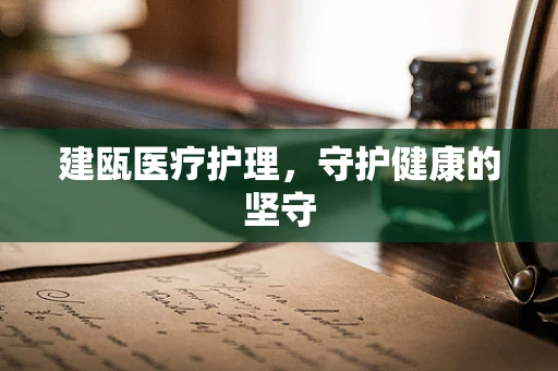 建瓯医疗护理，守护健康的坚守