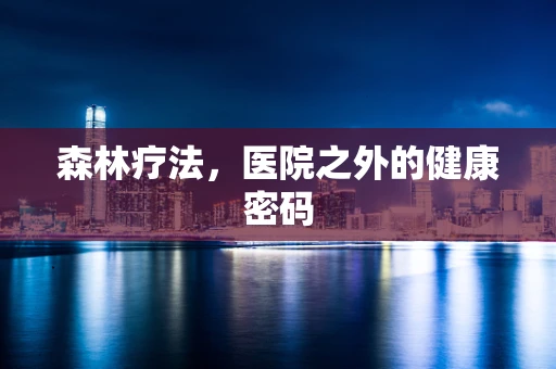 森林疗法，医院之外的健康密码