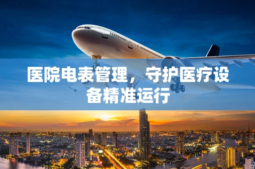 医院电表管理，守护医疗设备精准运行
