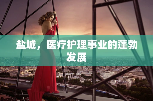 盐城，医疗护理事业的蓬勃发展