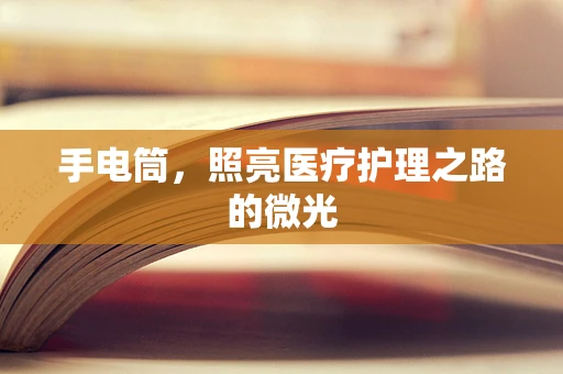 手电筒，照亮医疗护理之路的微光