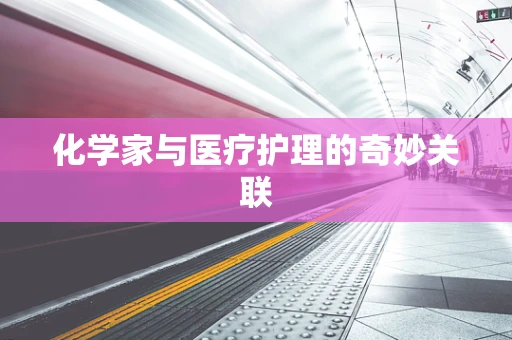 化学家与医疗护理的奇妙关联