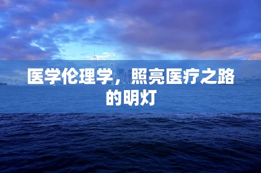 医学伦理学，照亮医疗之路的明灯