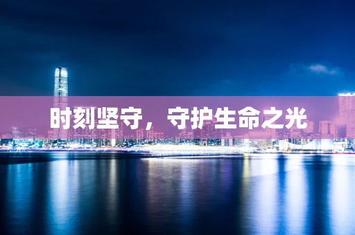时刻坚守，守护生命之光
