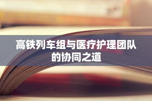 高铁列车组与医疗护理团队的协同之道