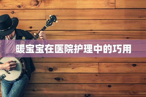 暖宝宝在医院护理中的巧用