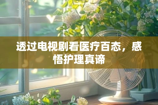 透过电视剧看医疗百态，感悟护理真谛