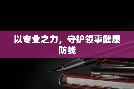 以专业之力，守护领事健康防线