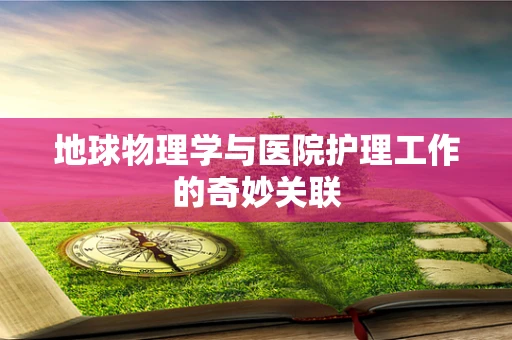 地球物理学与医院护理工作的奇妙关联