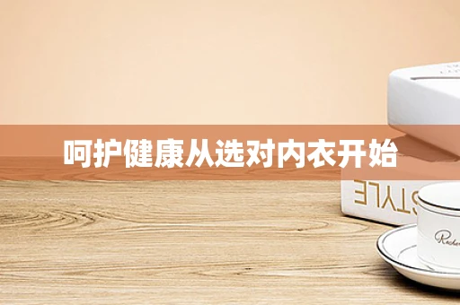 呵护健康从选对内衣开始