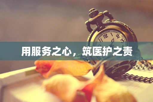 用服务之心，筑医护之责