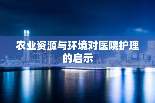 农业资源与环境对医院护理的启示