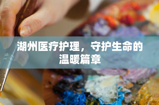 湖州医疗护理，守护生命的温暖篇章