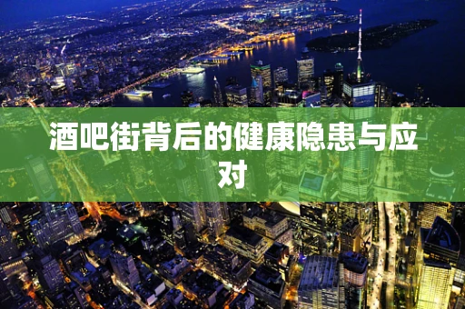 酒吧街背后的健康隐患与应对