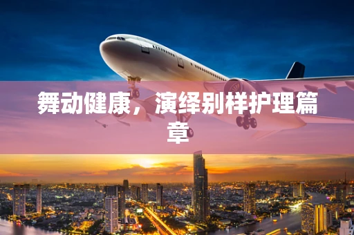舞动健康，演绎别样护理篇章
