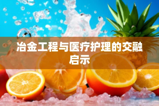 冶金工程与医疗护理的交融启示