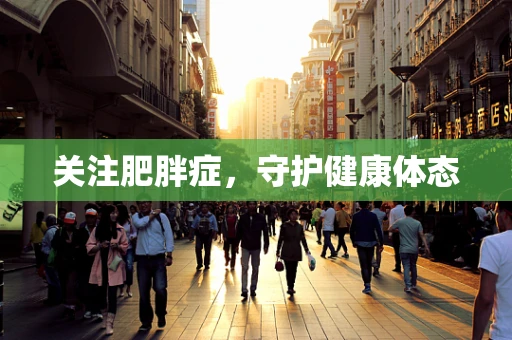 关注肥胖症，守护健康体态