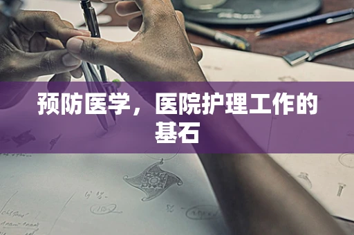 预防医学，医院护理工作的基石