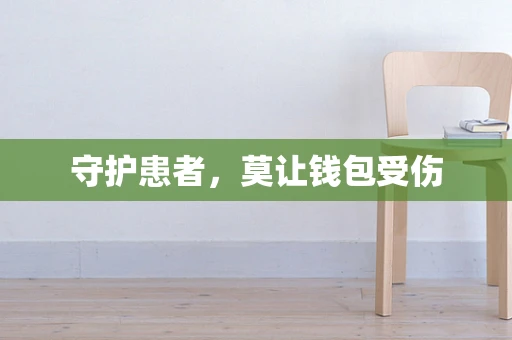 守护患者，莫让钱包受伤