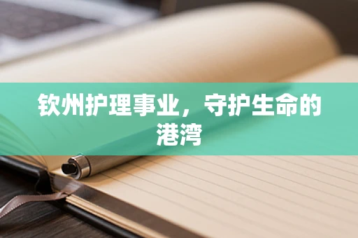 钦州护理事业，守护生命的港湾
