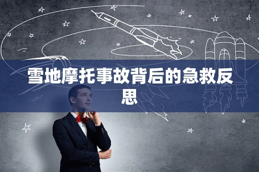 雪地摩托事故背后的急救反思