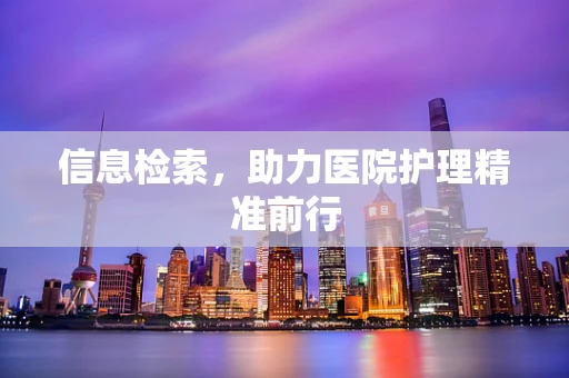 信息检索，助力医院护理精准前行