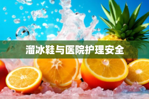 溜冰鞋与医院护理安全