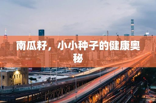 南瓜籽，小小种子的健康奥秘