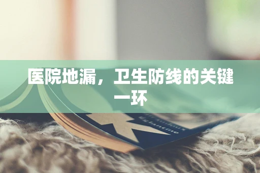 医院地漏，卫生防线的关键一环