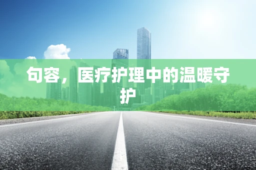 句容，医疗护理中的温暖守护