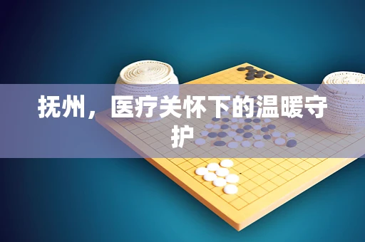 抚州，医疗关怀下的温暖守护