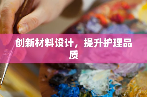 创新材料设计，提升护理品质