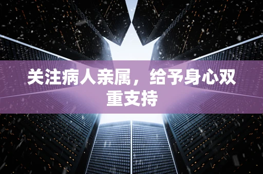 关注病人亲属，给予身心双重支持