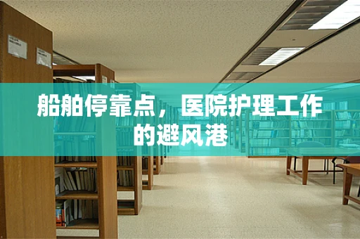 船舶停靠点，医院护理工作的避风港