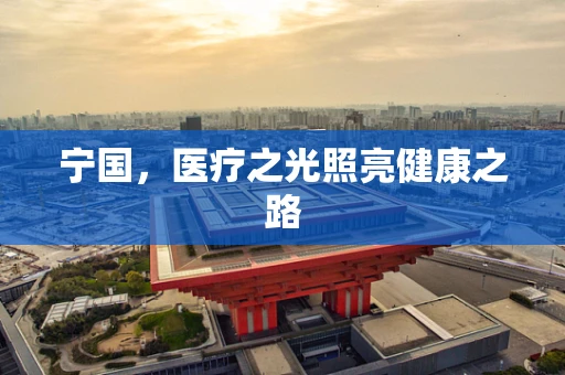 宁国，医疗之光照亮健康之路