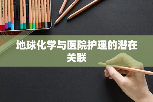 地球化学与医院护理的潜在关联