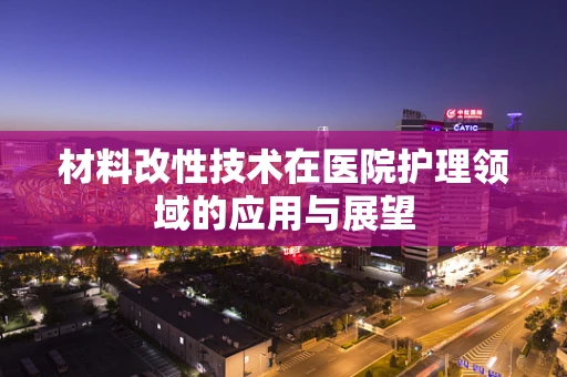 材料改性技术在医院护理领域的应用与展望