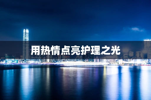 用热情点亮护理之光