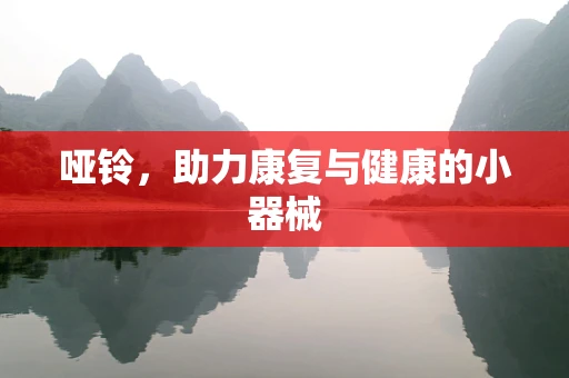 哑铃，助力康复与健康的小器械
