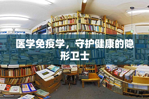 医学免疫学，守护健康的隐形卫士