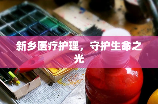 新乡医疗护理，守护生命之光